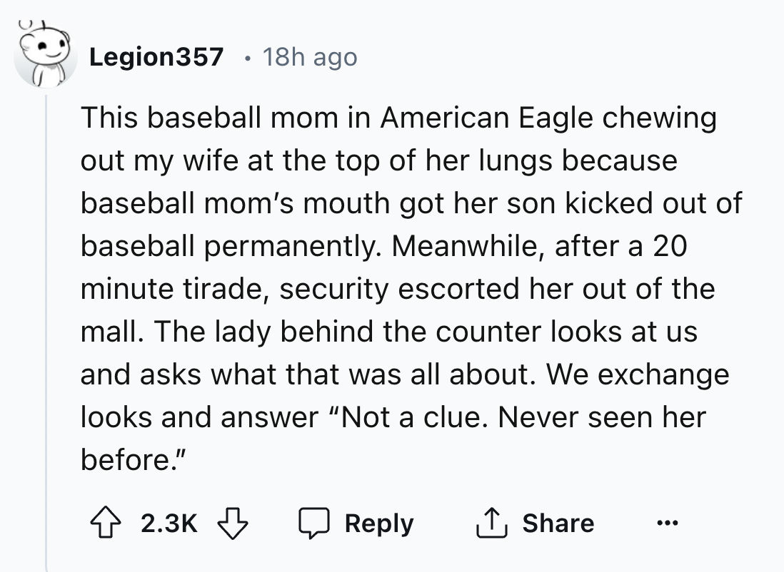 screenshot - Legion357 18h ago This baseball mom in American Eagle chewing out my wife at the top of her lungs because baseball mom's mouth got her son kicked out of baseball permanently. Meanwhile, after a 20 minute tirade, security escorted her out of t